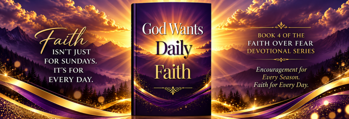 GOD WANTS DAILY FAITH